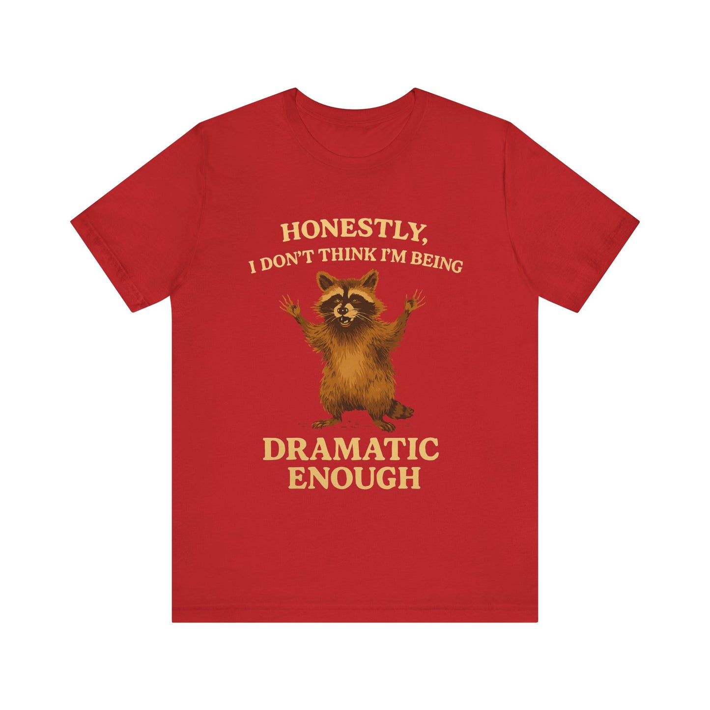 Honestly I Don’t Think I am Being Dramatic Enough Shirt