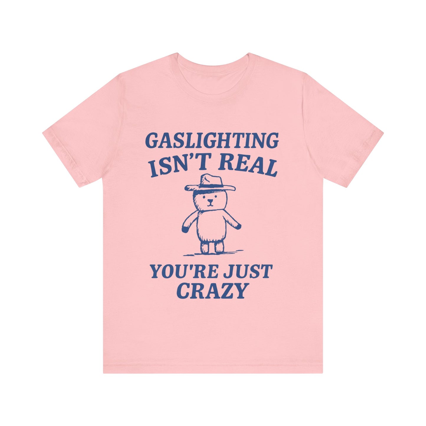 Gaslighting Is Not Real, You are Just Crazy T-Shirt