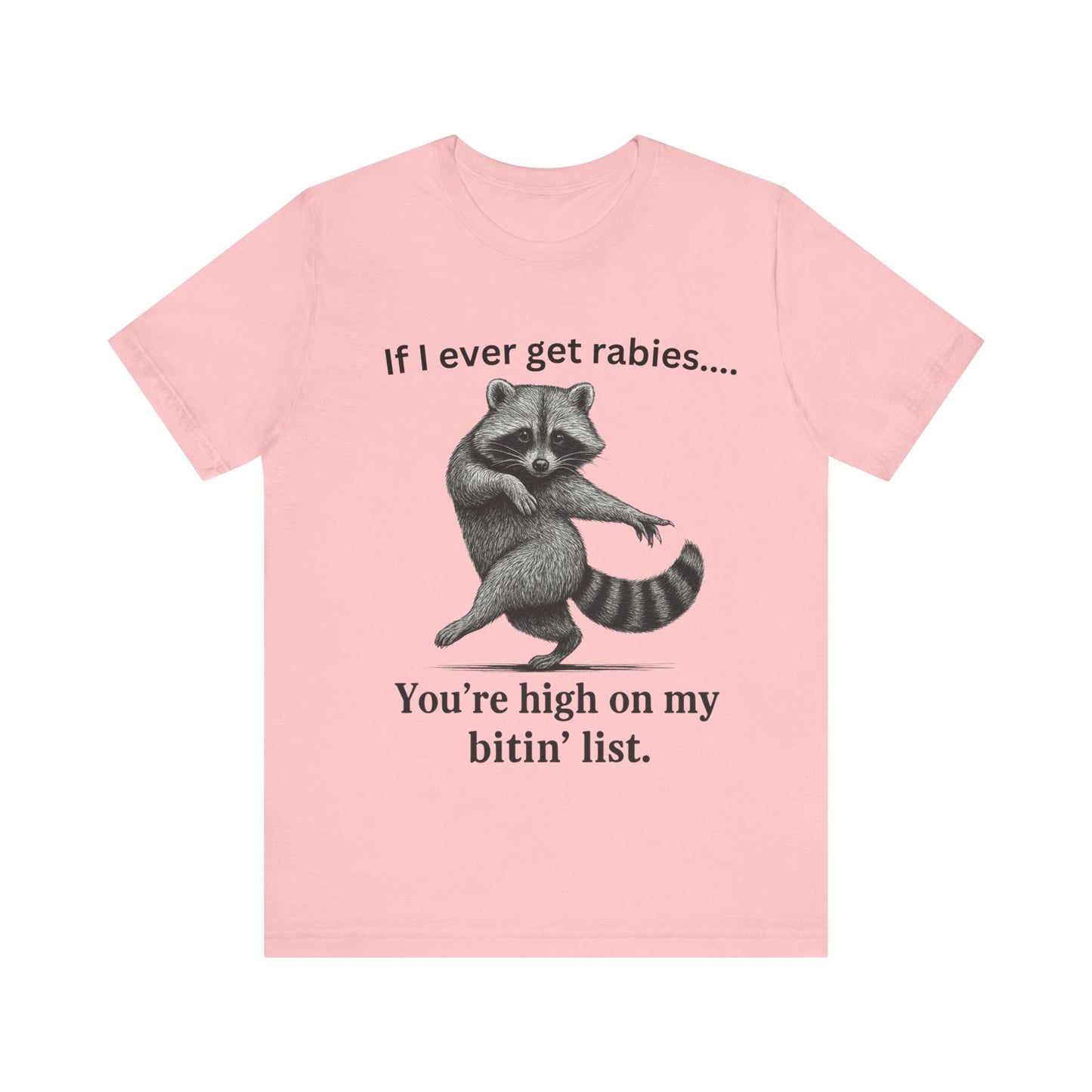 If I ever get rabies you are high on my bitin' list Racoon t-Shirt