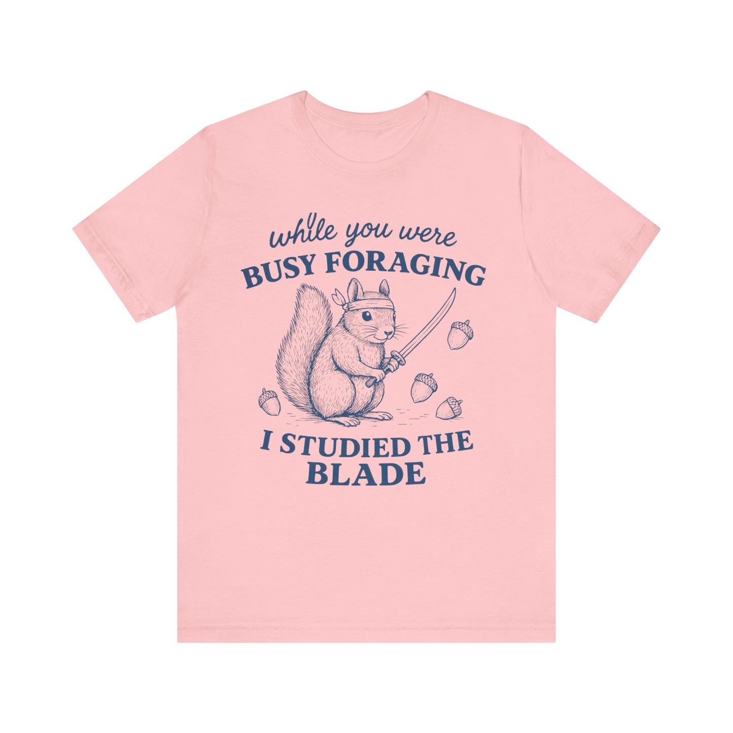 While You were Foraging I studied the Blade Funny Squirrel Shirt