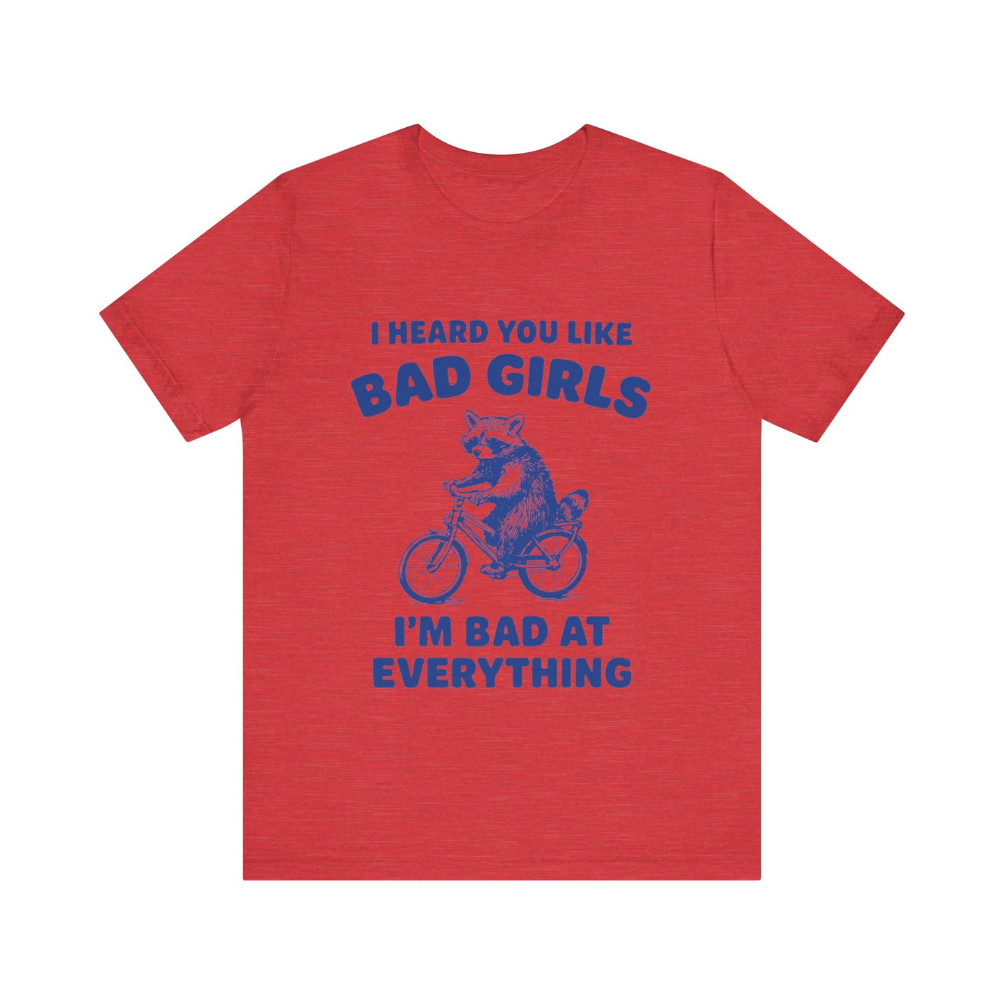 I Heard You Like Bad Girls, I Am Bad At Everything Shirt
