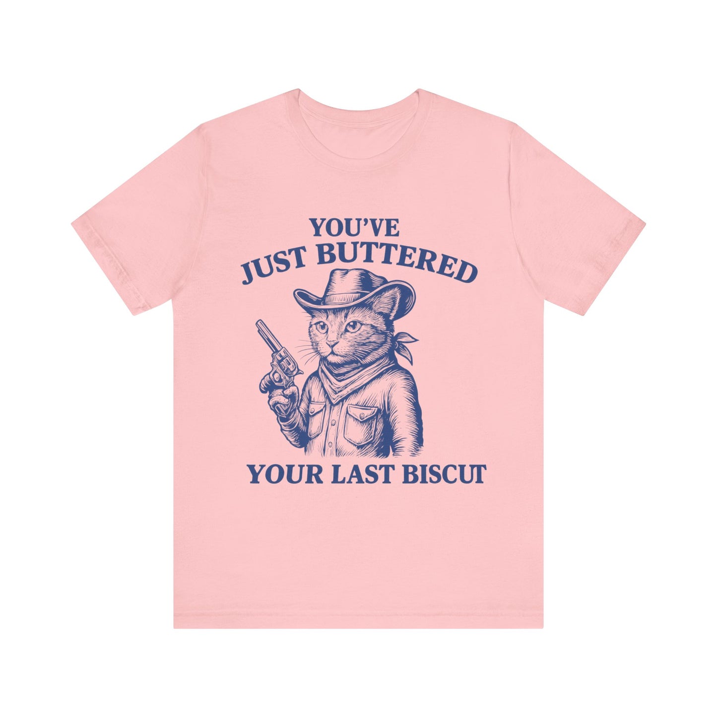You have just buttered your last biscuit T-shirt