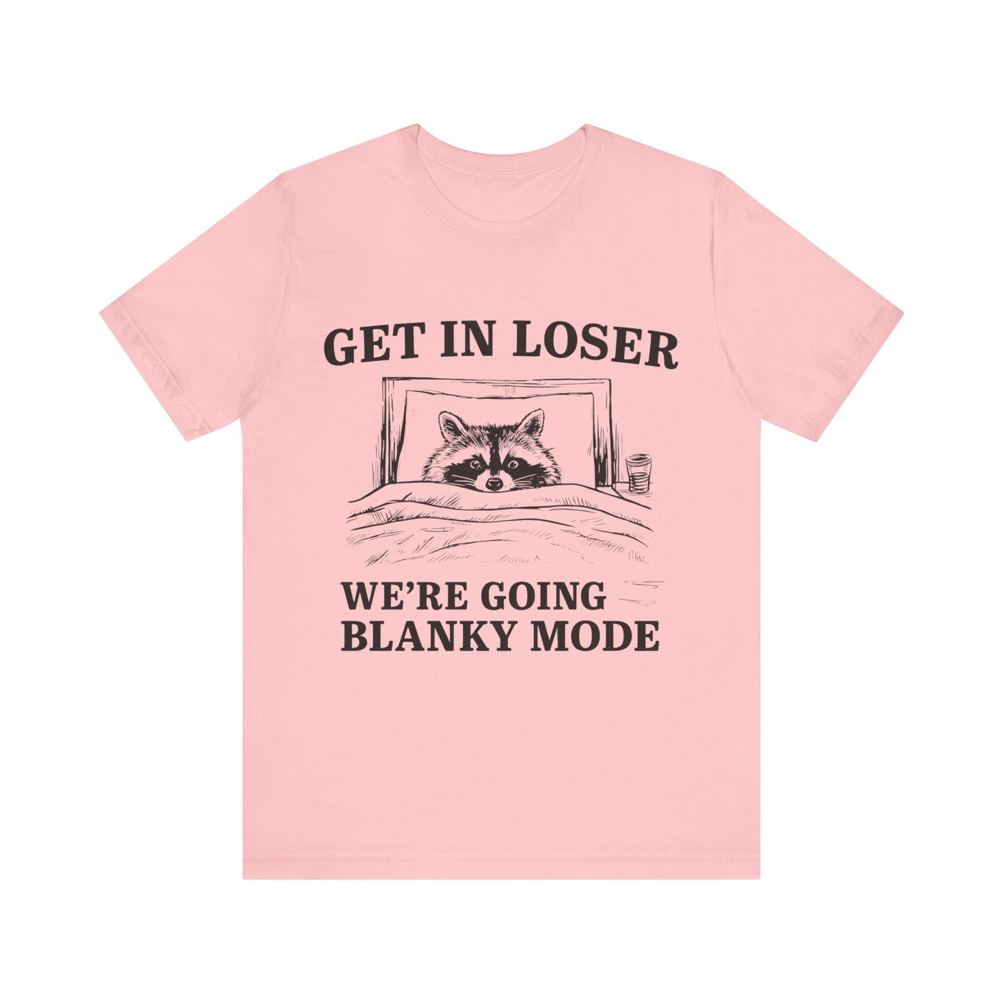 Get In Loser We are going Blanky Mode T-Shirt