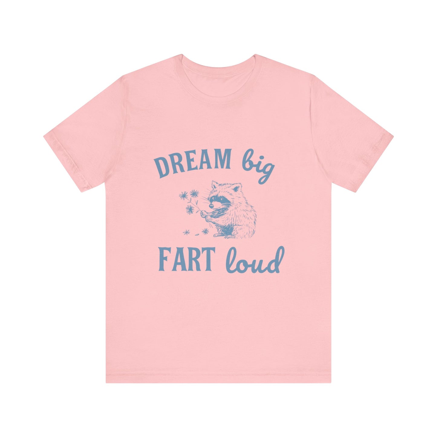 Dream Big Fart Loud Tee, Funny T-Shirt