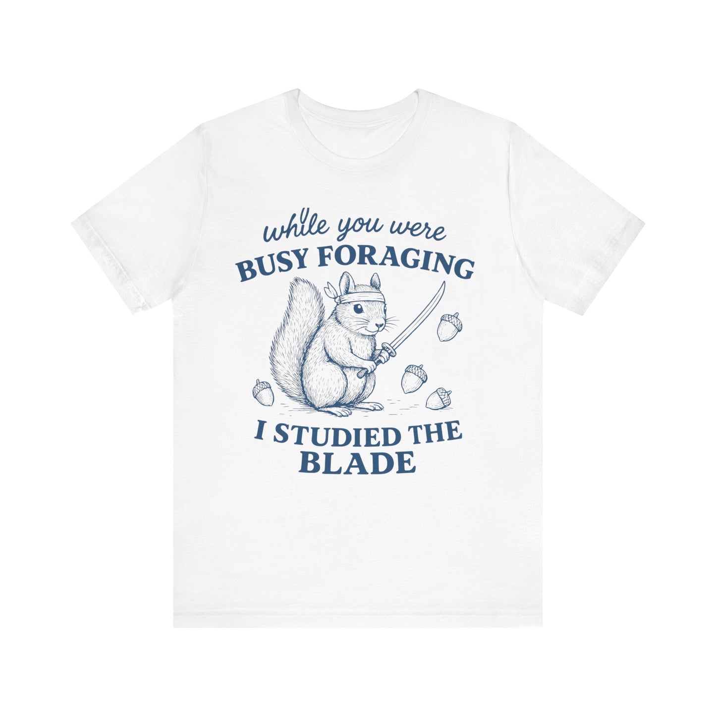 While You were Foraging I studied the Blade Funny Squirrel Shirt