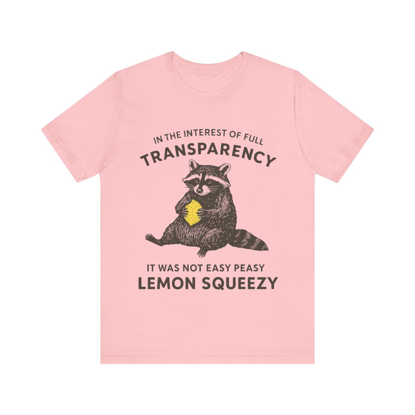 In the interest of full transparency, It was not easy peasy lemon squeezy T-Shirt