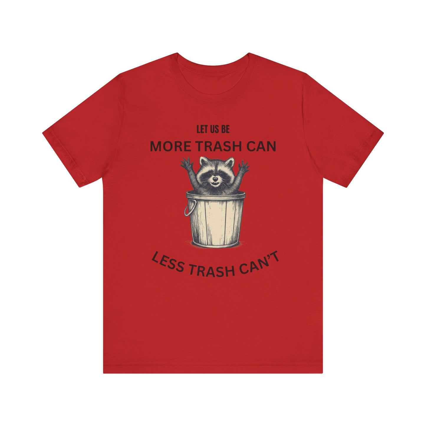 Let Us Be More Trash Can, Less Trash Can't Shirt