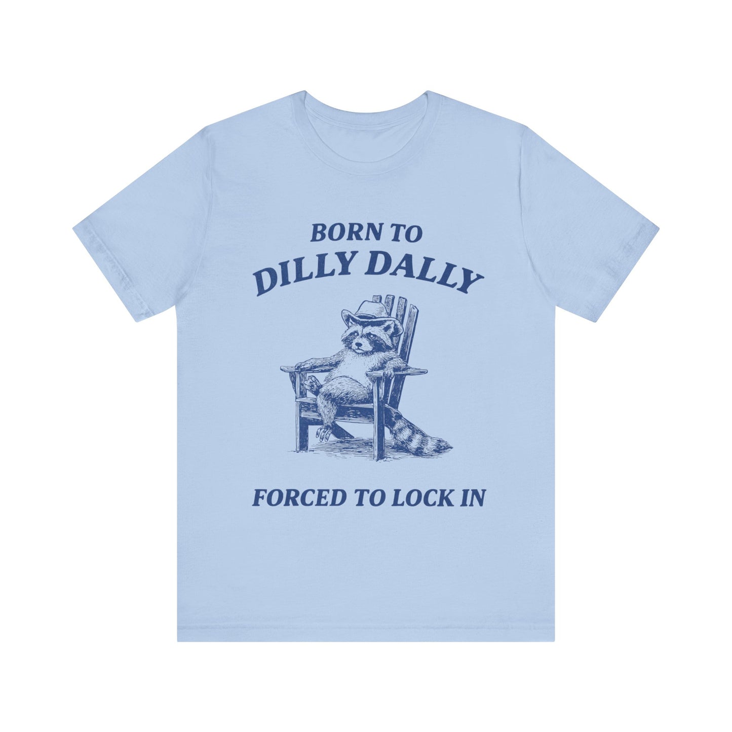 Born to Dilly Dally Forced to Lock in Funny T-Shirt