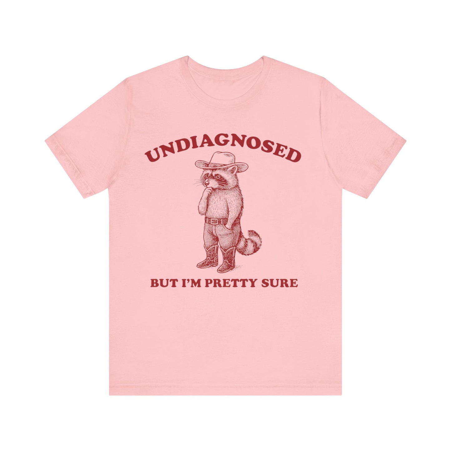 Undiagnosed But I am Pretty Sure Shirt