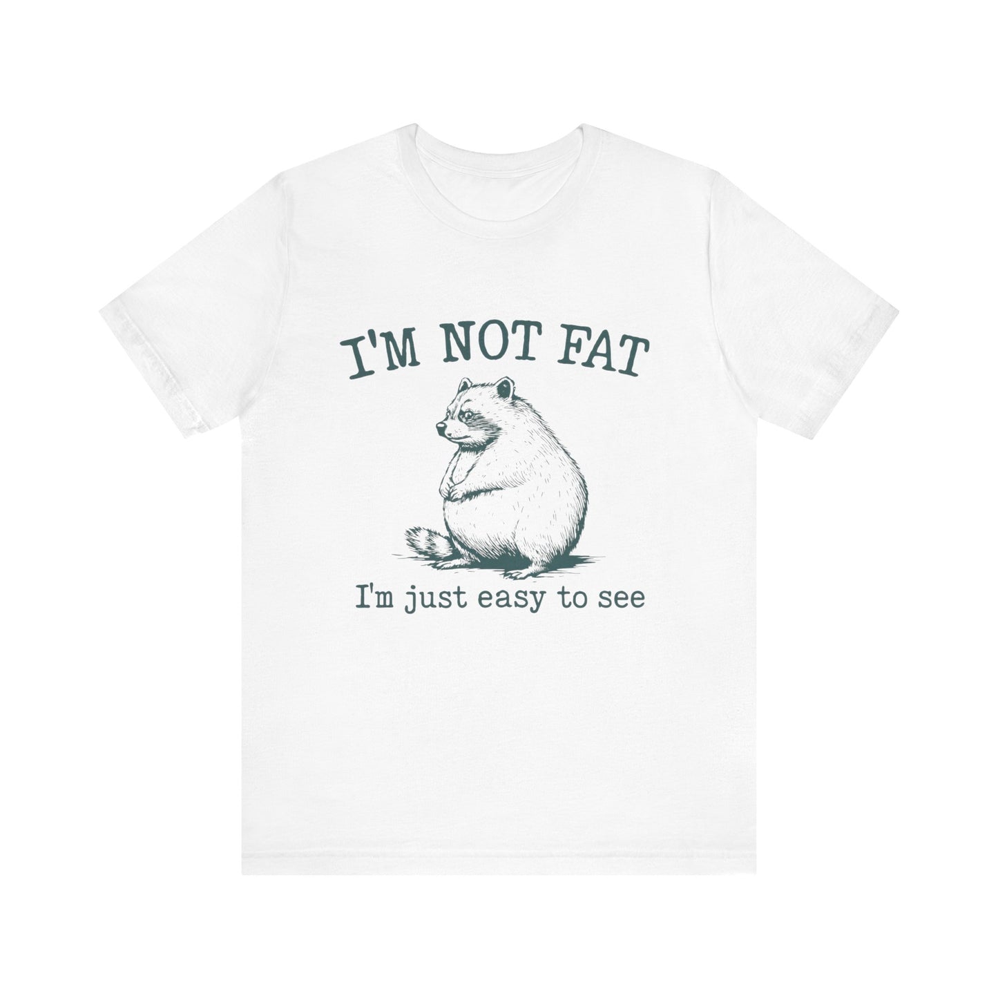 I am not Fat, I am Just Easy To See Shirt