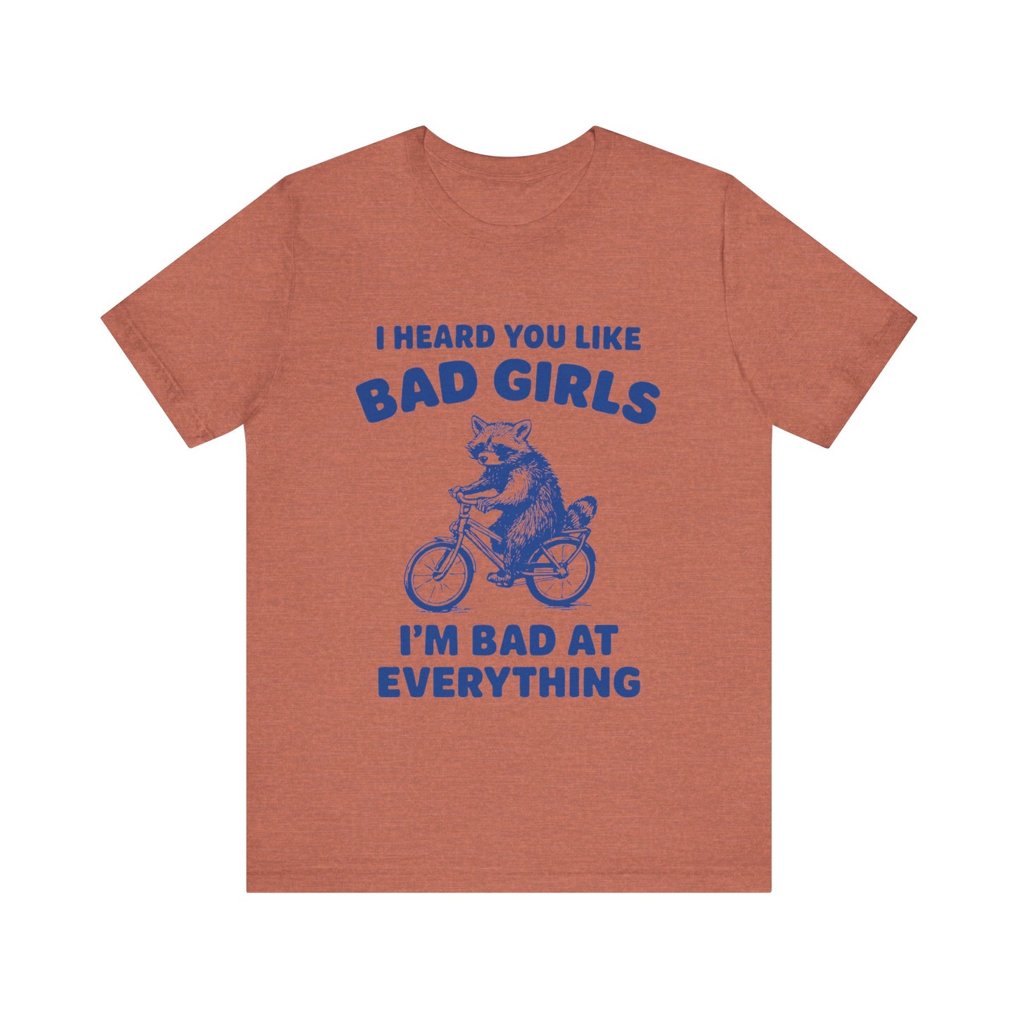 I Heard You Like Bad Girls, I Am Bad At Everything Shirt