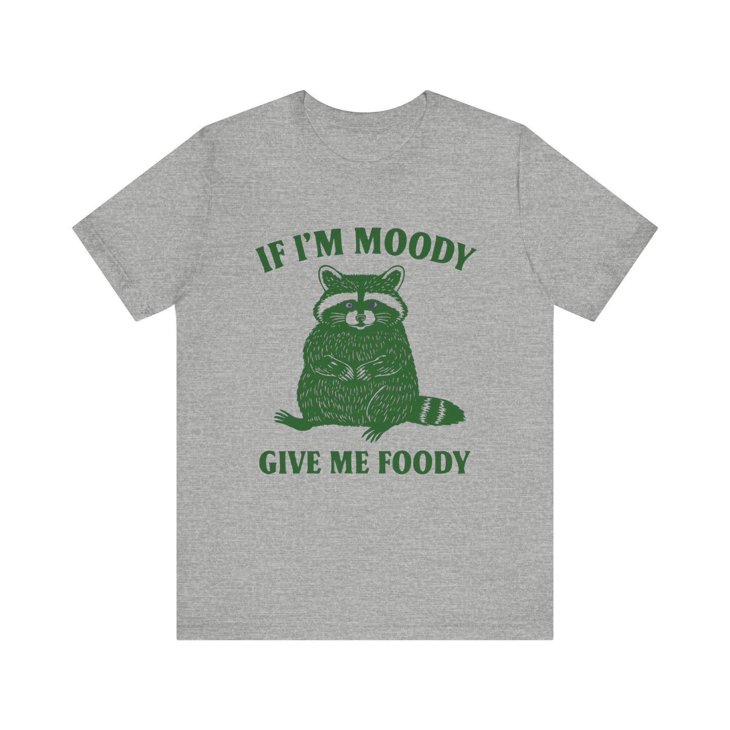 If I am Moody , Give me foody T-shirt
