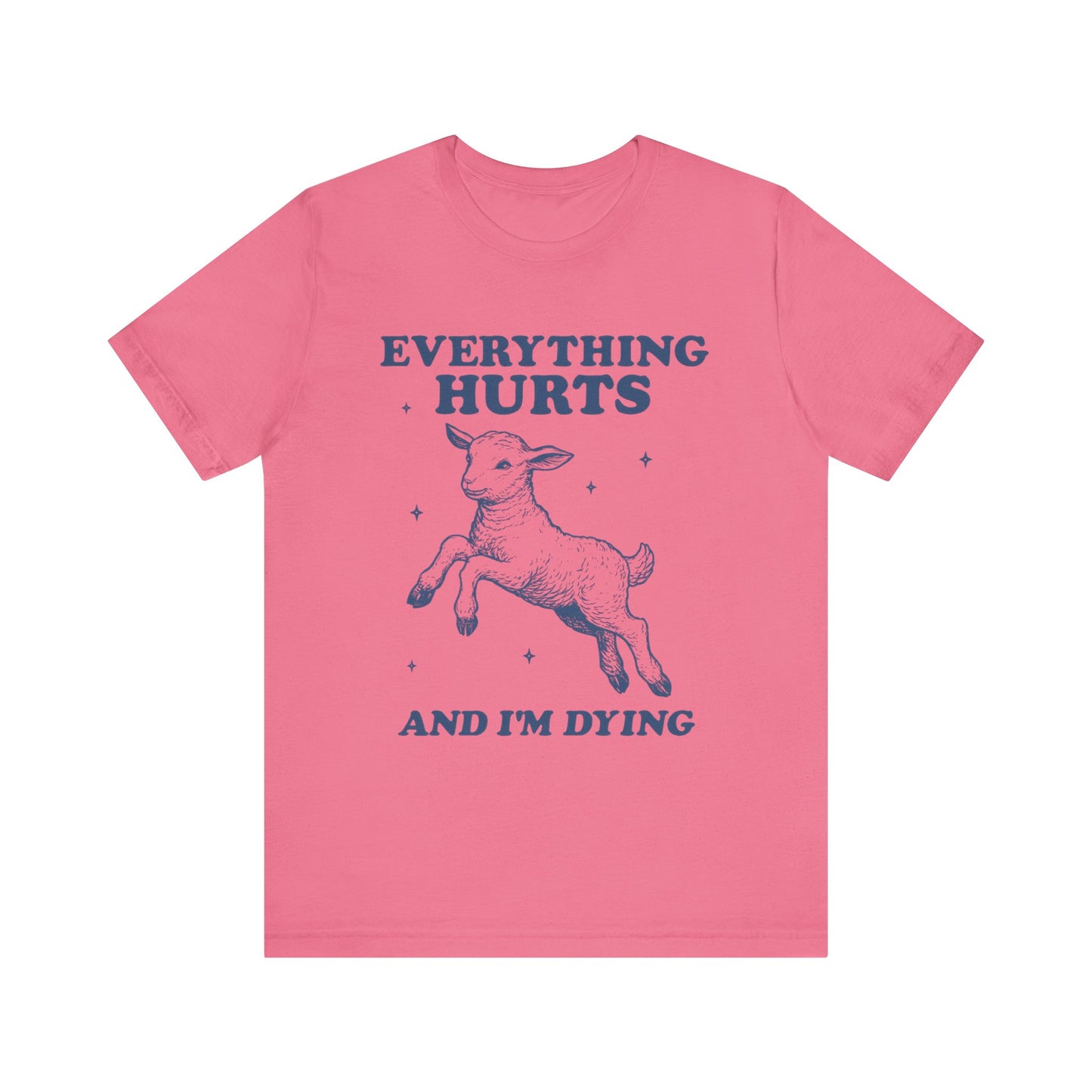 Everything Hurts and I’m Dying T-Shirt