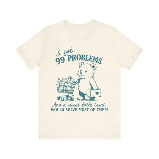 I got 99 Problems and a sweet little treat would solve most of them Shirt