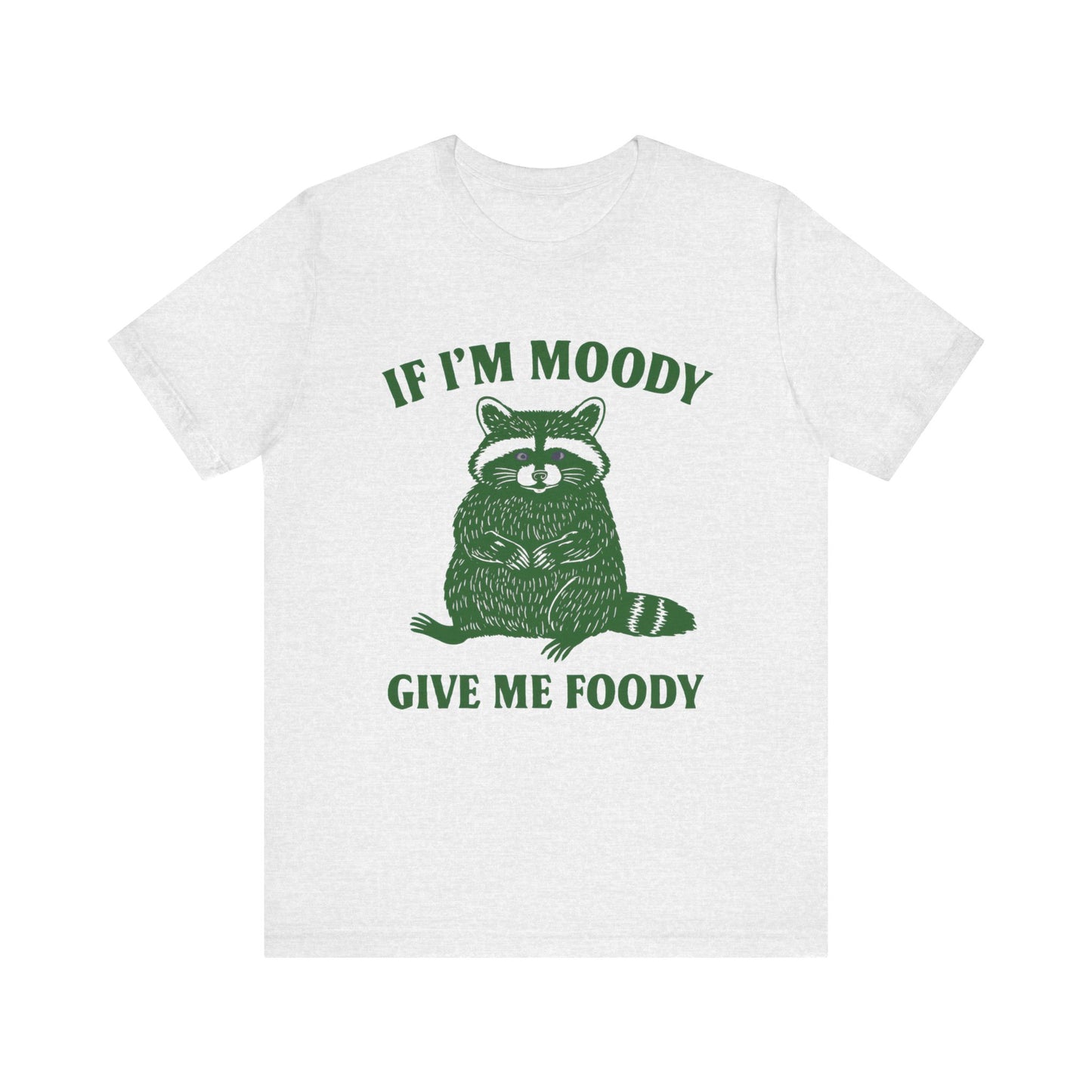 If I am Moody , Give me foody T-shirt