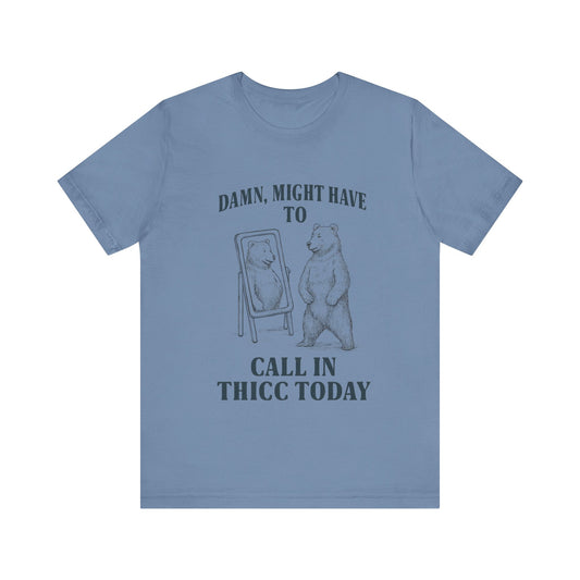 Damn, Might have to call inn thicc today Shirt