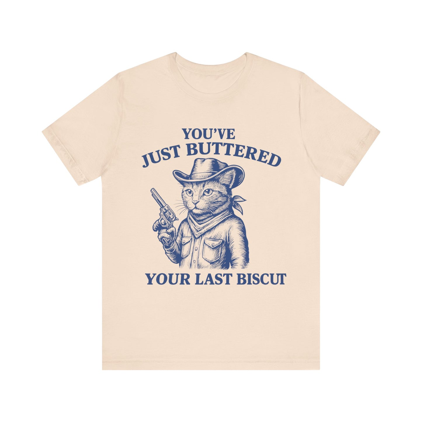 You have just buttered your last biscuit T-shirt