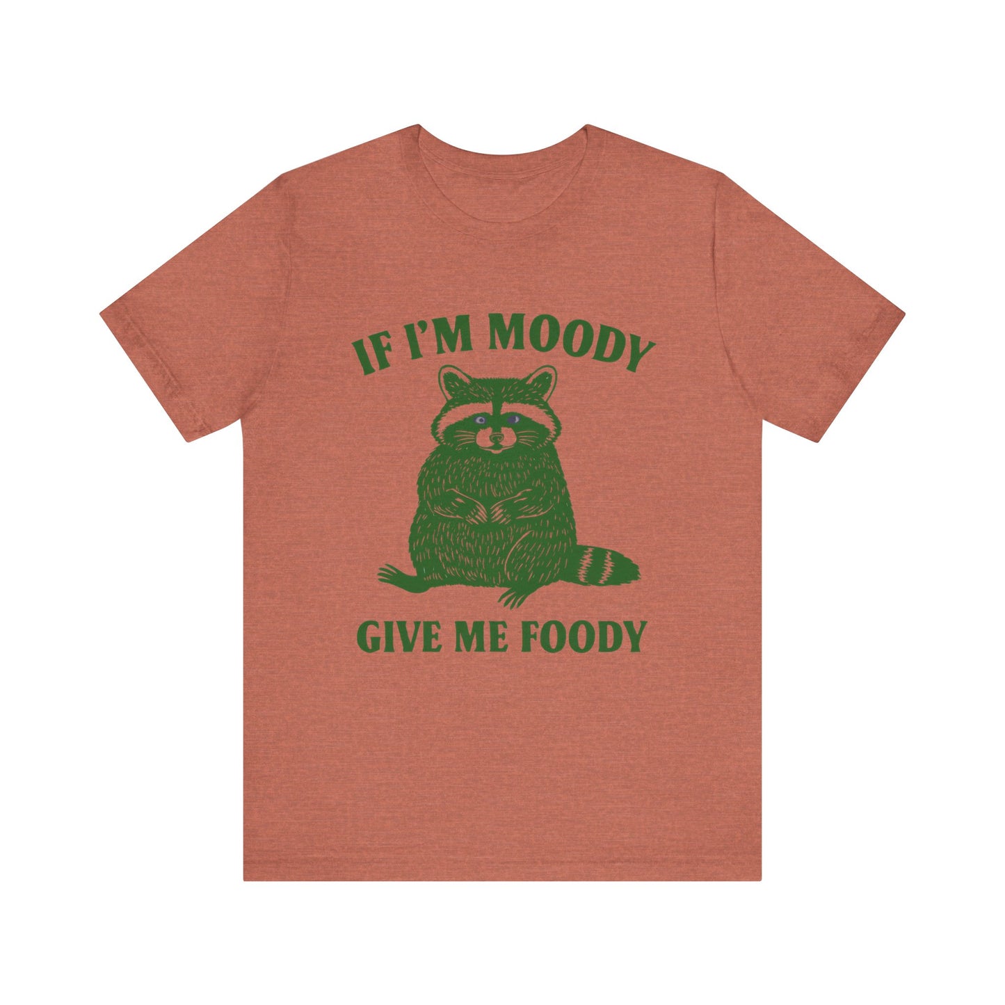 If I am Moody , Give me foody T-shirt