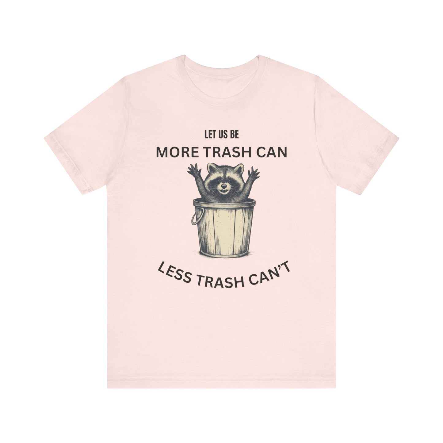 Let Us Be More Trash Can, Less Trash Can't  Shirt
