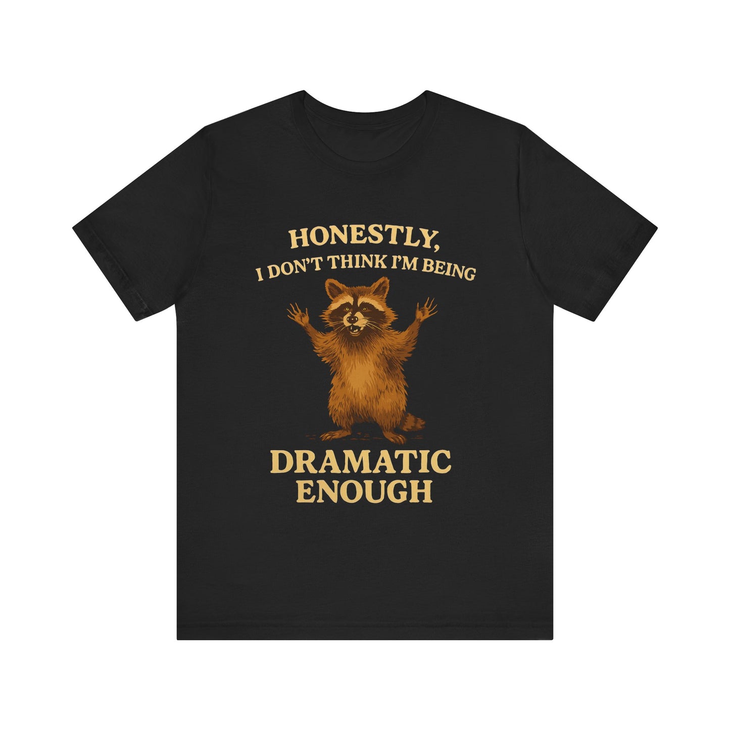 Honestly I  Don’t Think I am Being Dramatic Enough Shirt