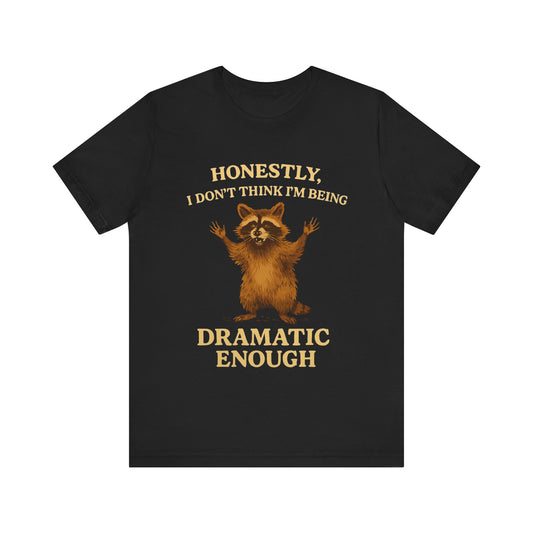 Honestly I  Don’t Think I am Being Dramatic Enough Shirt