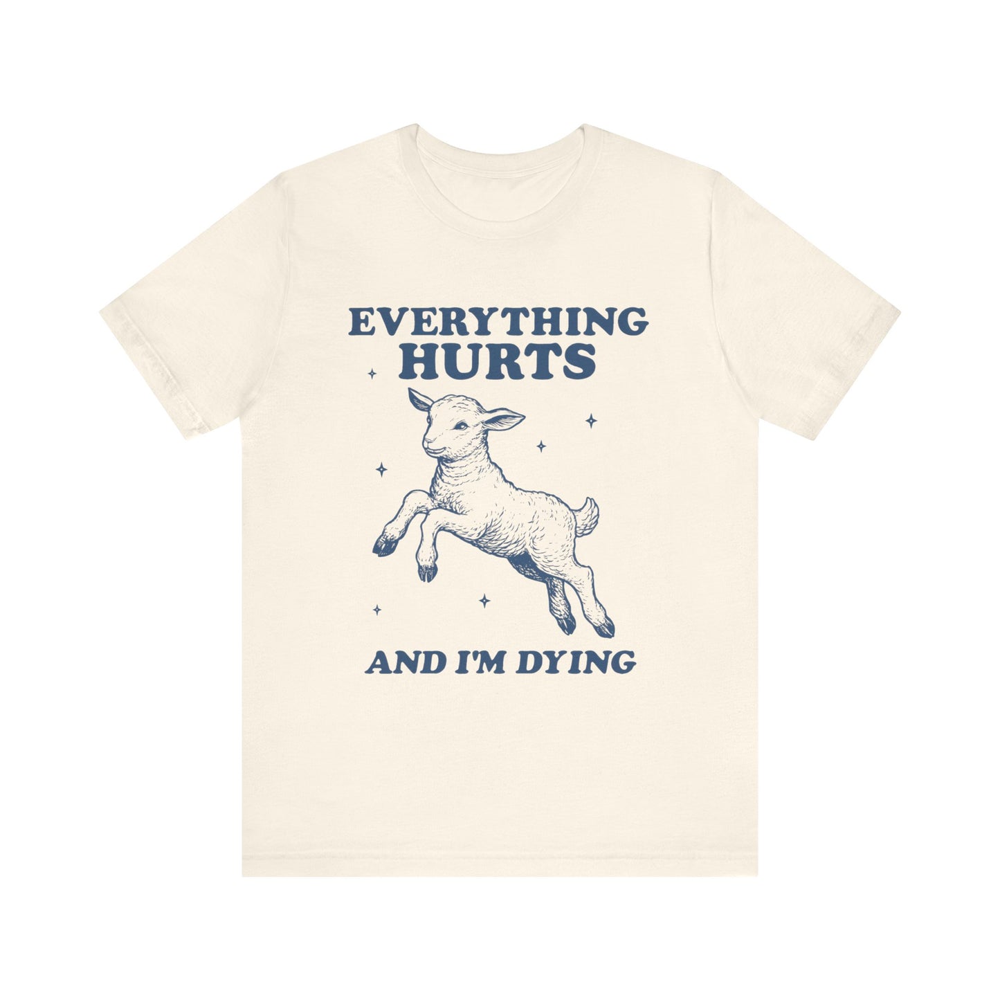 Everything Hurts and I’m Dying T-Shirt