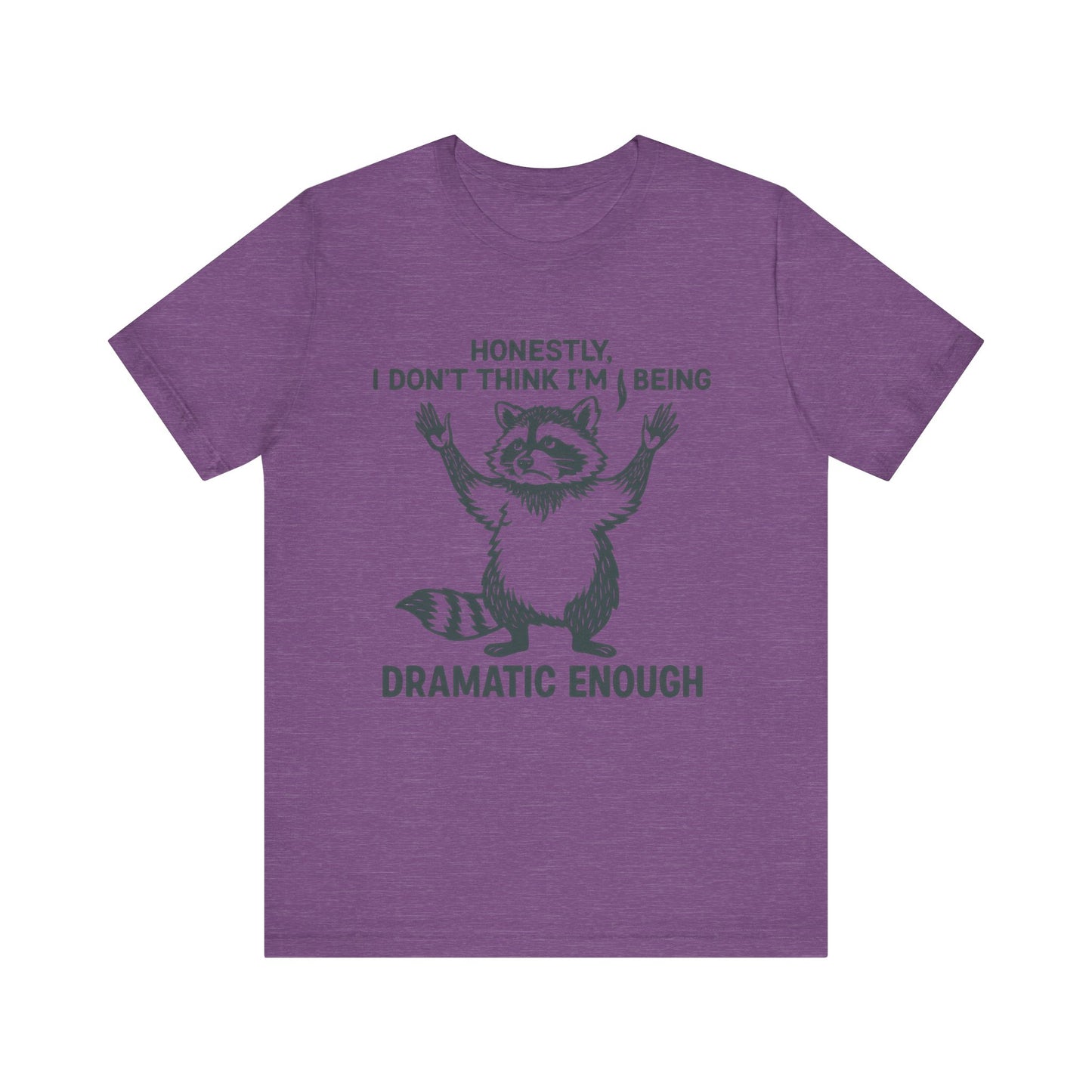 Honestly, I Don’t Think I Am Being Dramatic Enough Shirt