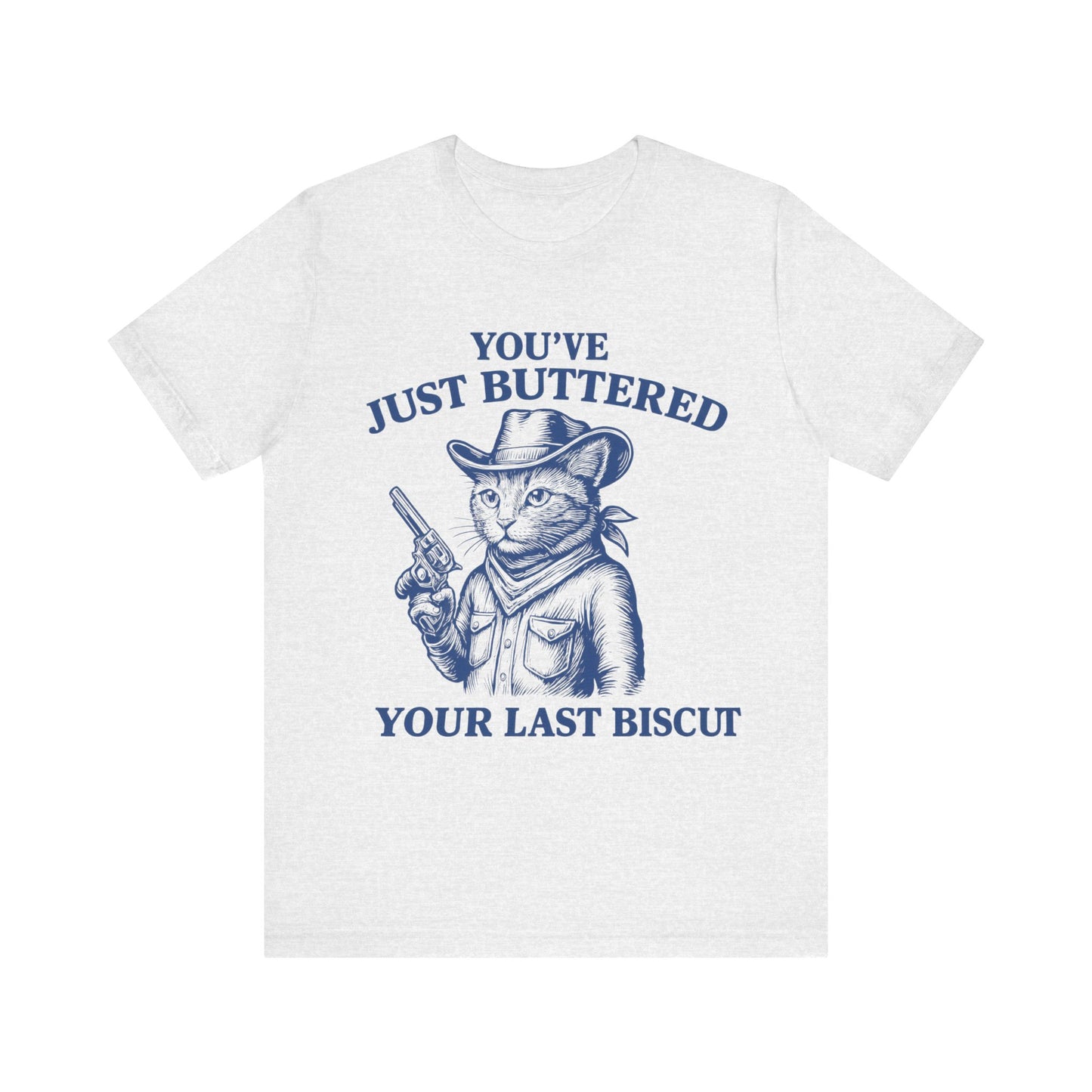 You have just buttered your last biscuit T-shirt