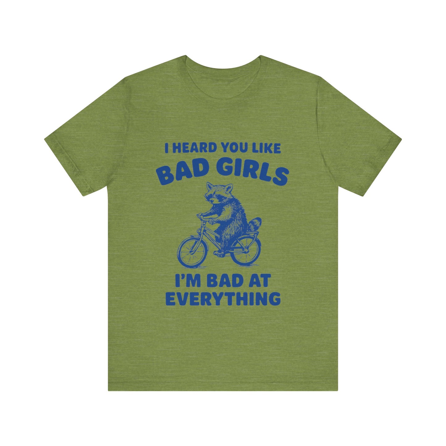 I Heard You Like Bad Girls, I Am Bad At Everything Shirt