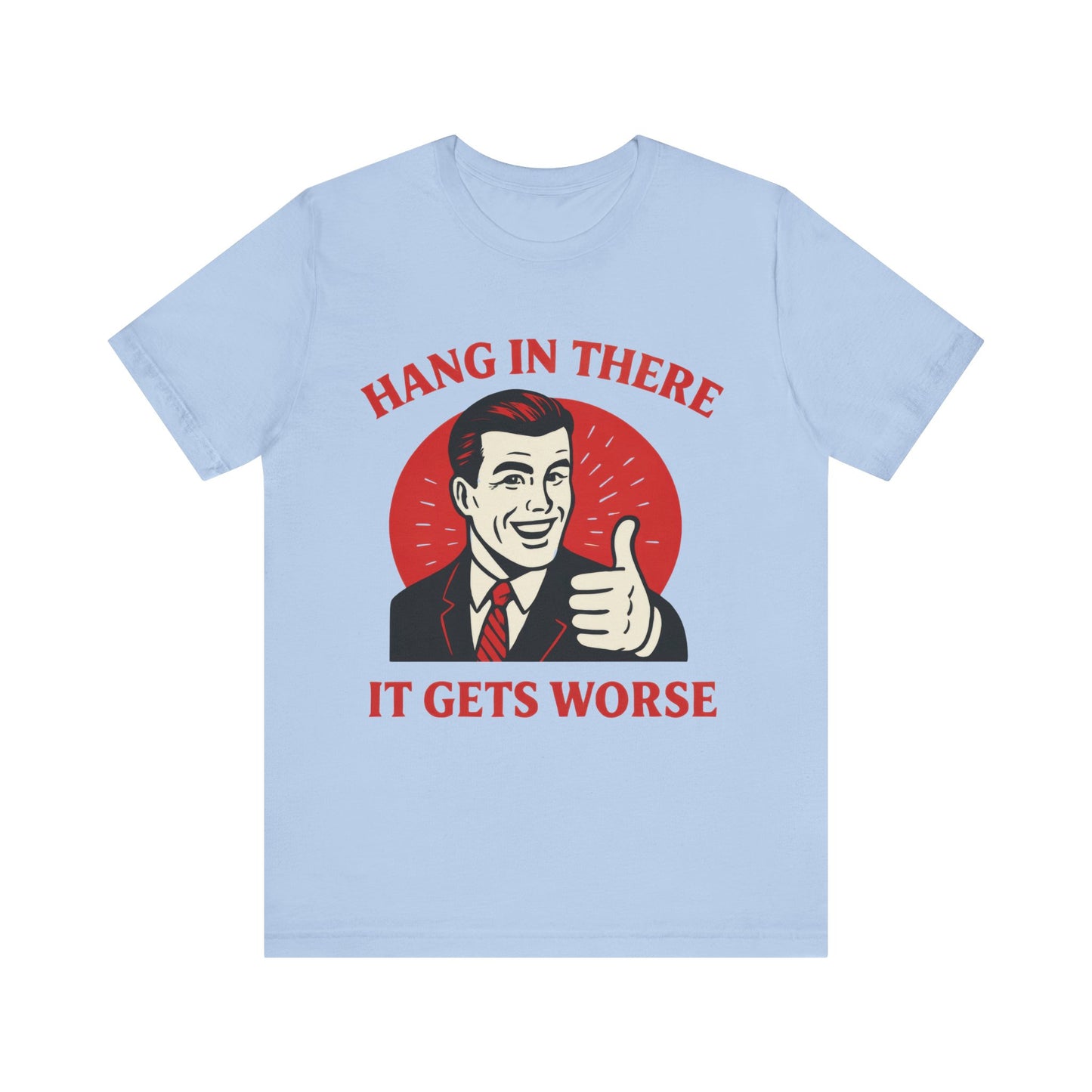 Hang In There It Gets Worse Shirt