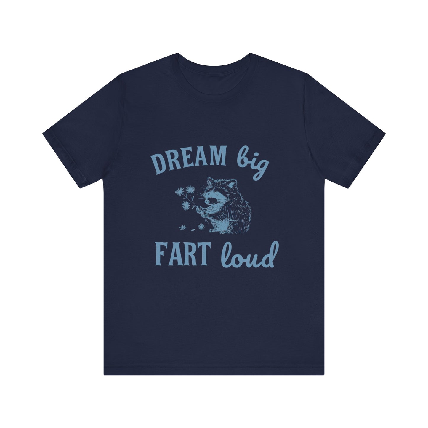 Dream Big Fart Loud Tee, Funny T-Shirt