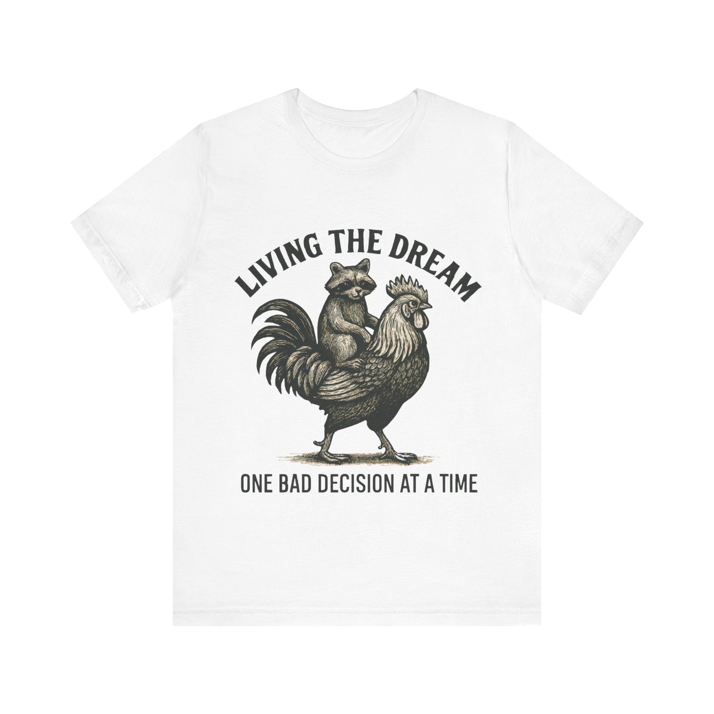 Living the Dream, One Bad Decision at A time Shirt