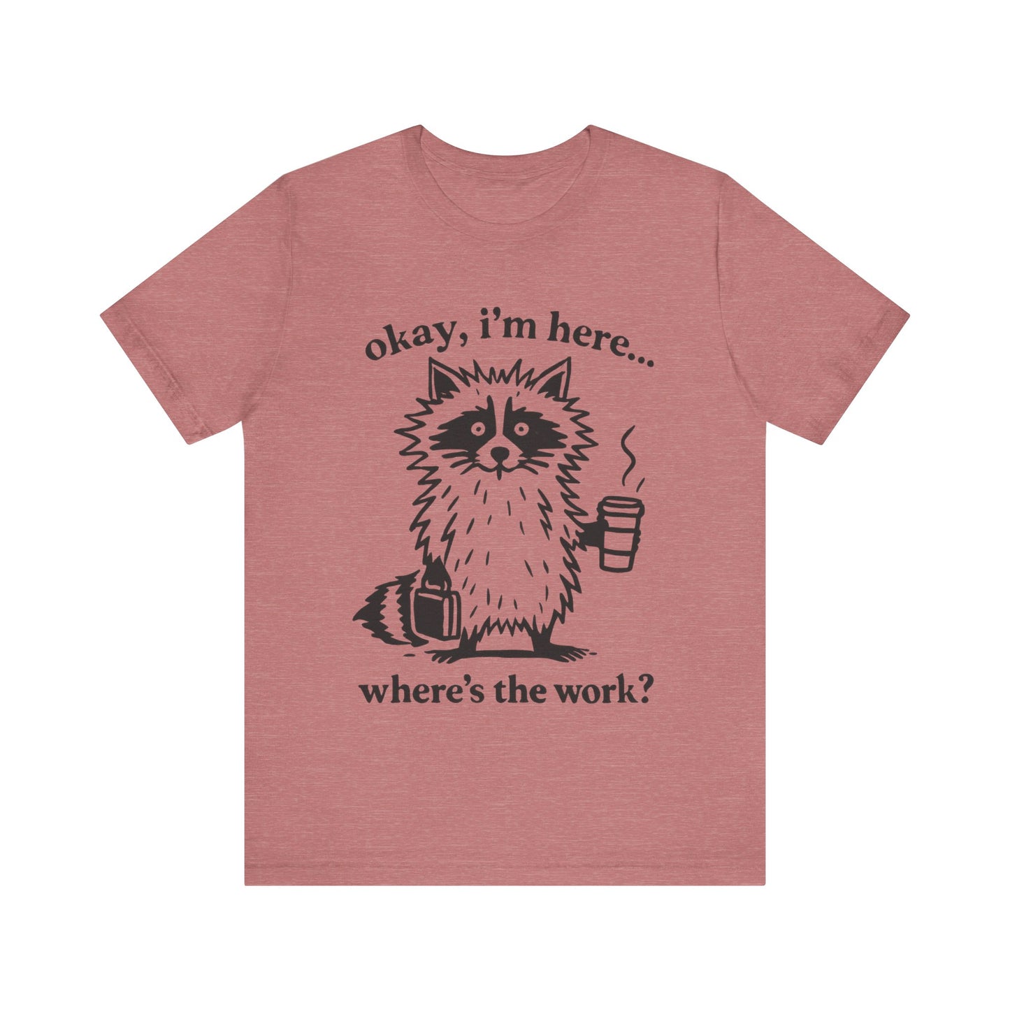 Ok, I am here , where is the work, Racoon T-Shirt