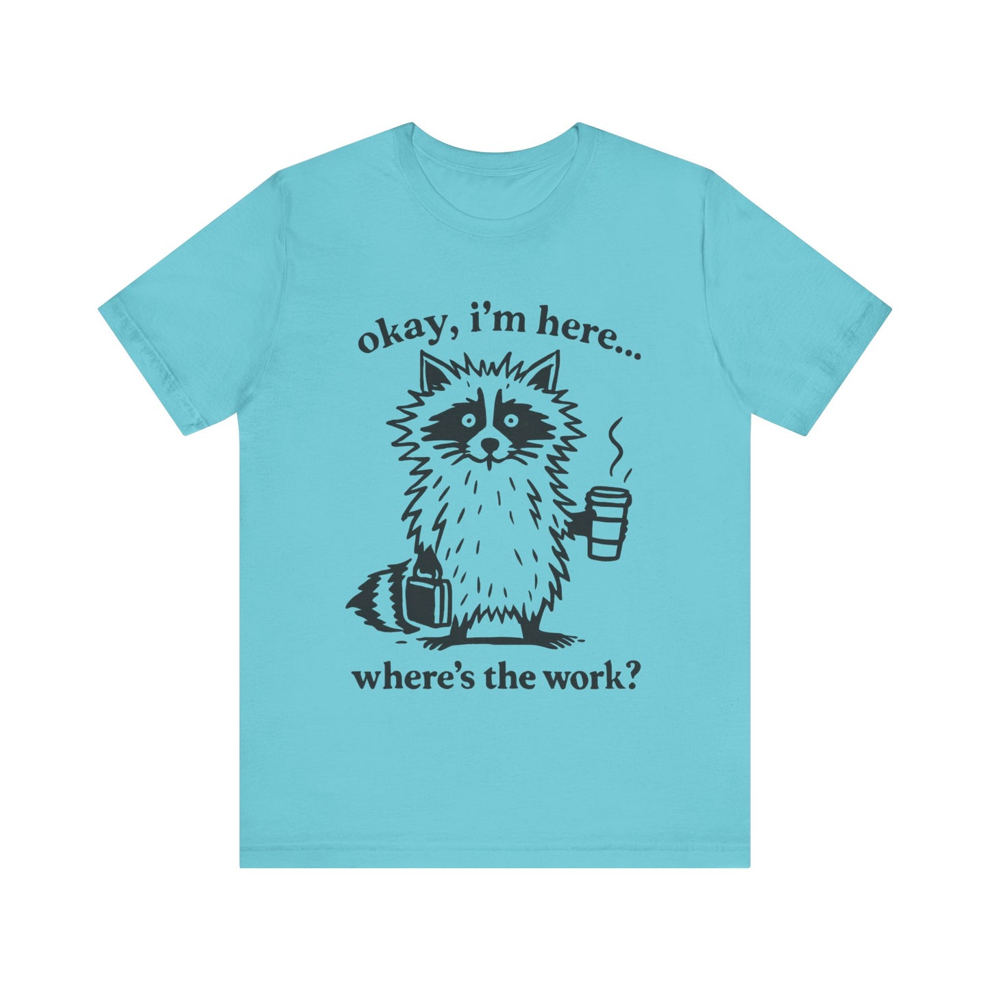 Ok, I am here , where is the work, Racoon T-Shirt