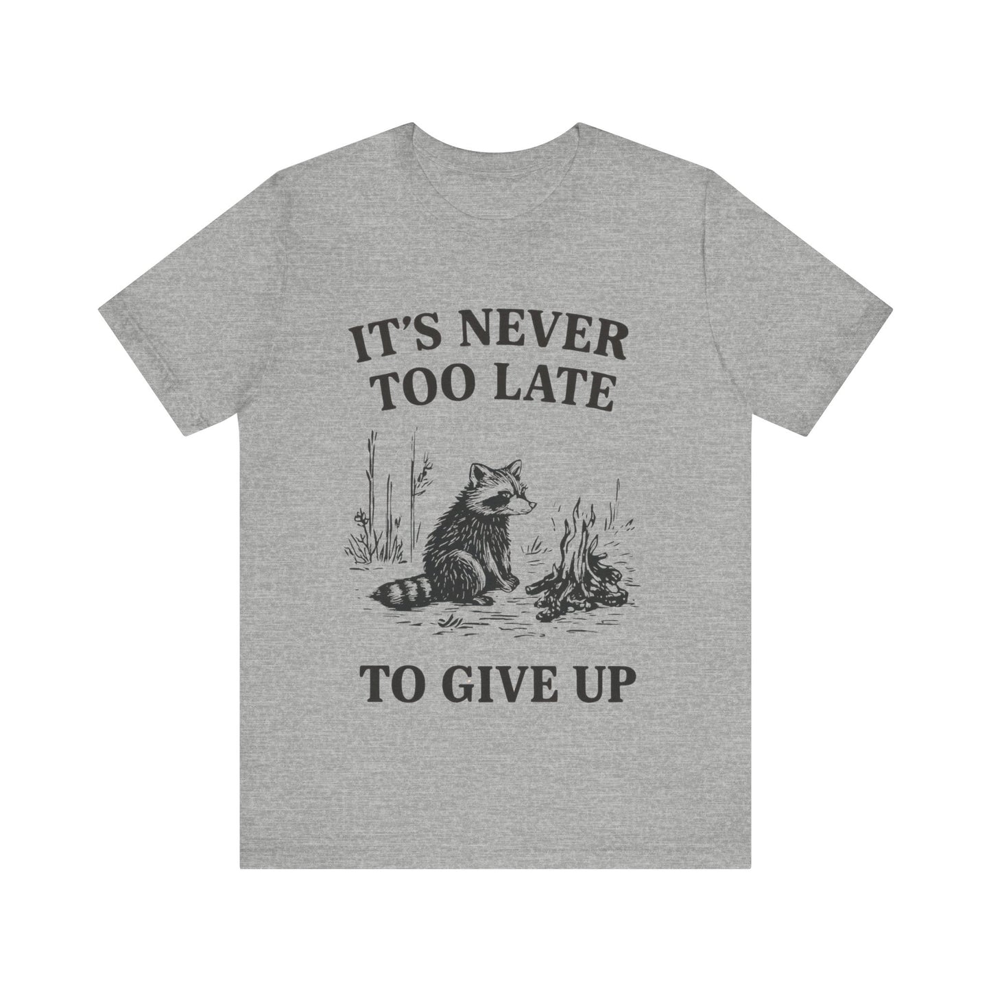 It's Never Too Late to Give Up, Motivational T-Shirt