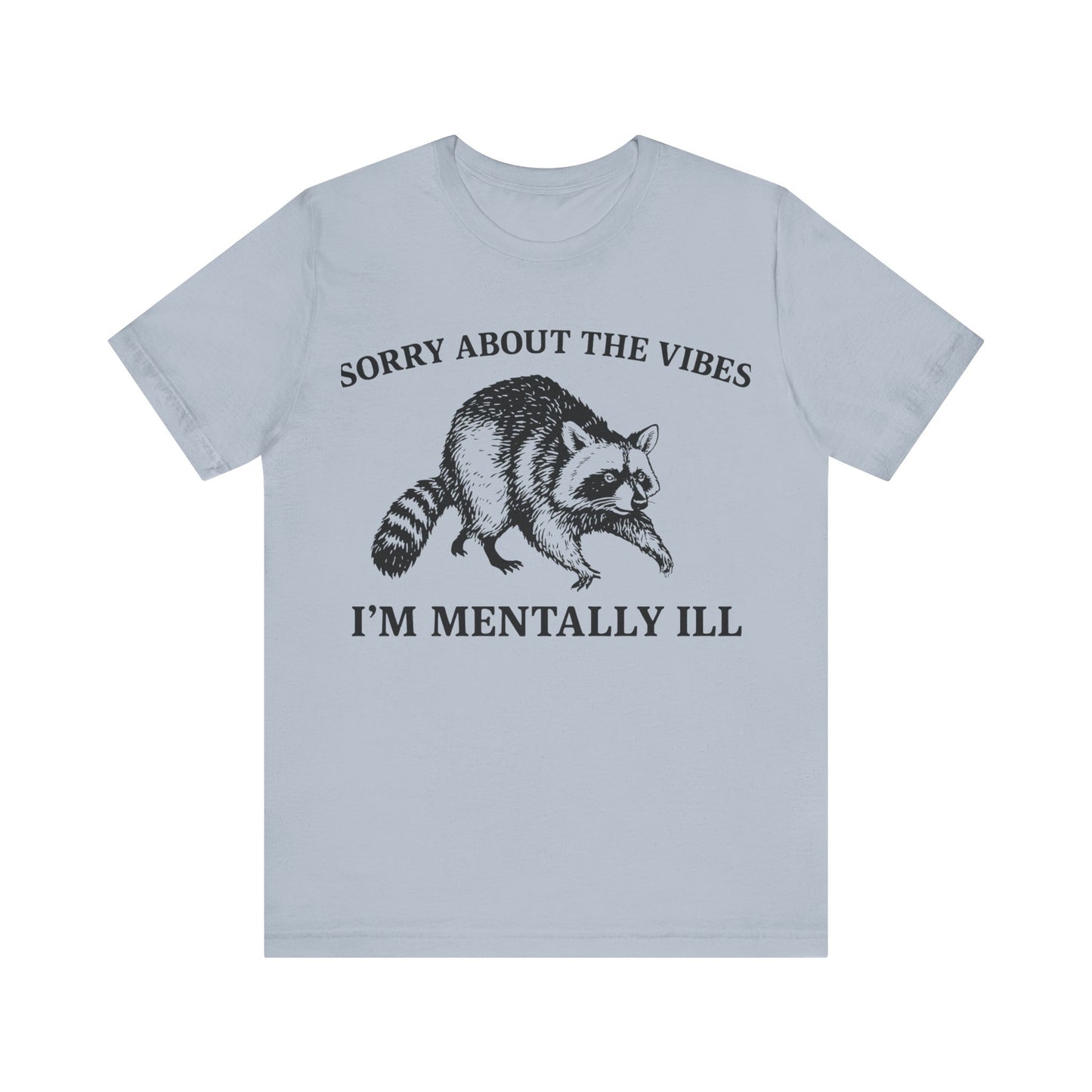 Sorry About t he vibe, I am Mentally Il Shirt