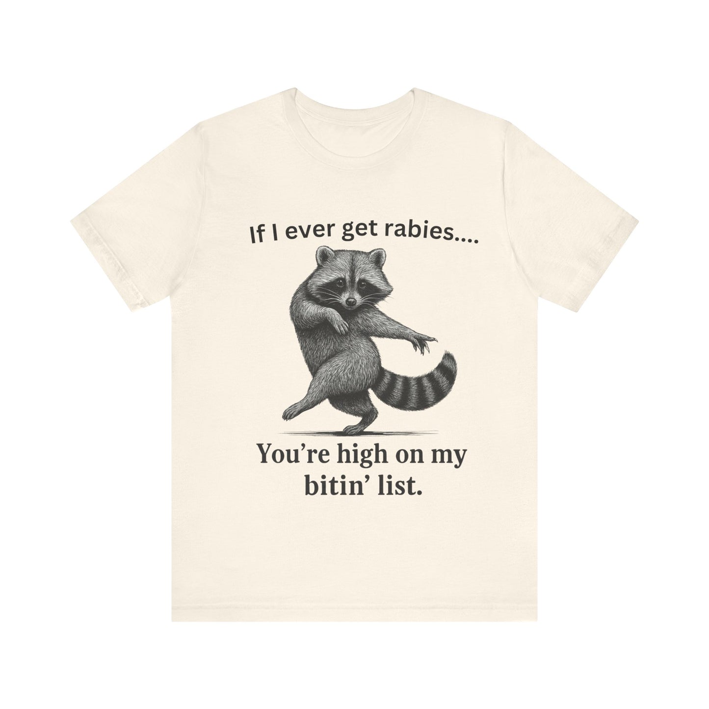 If I ever get rabies you are high on my bitin' list Racoon t-Shirt