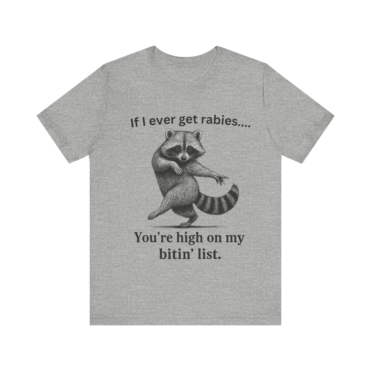If I ever get rabies you are high on my bitin' list Racoon t-Shirt