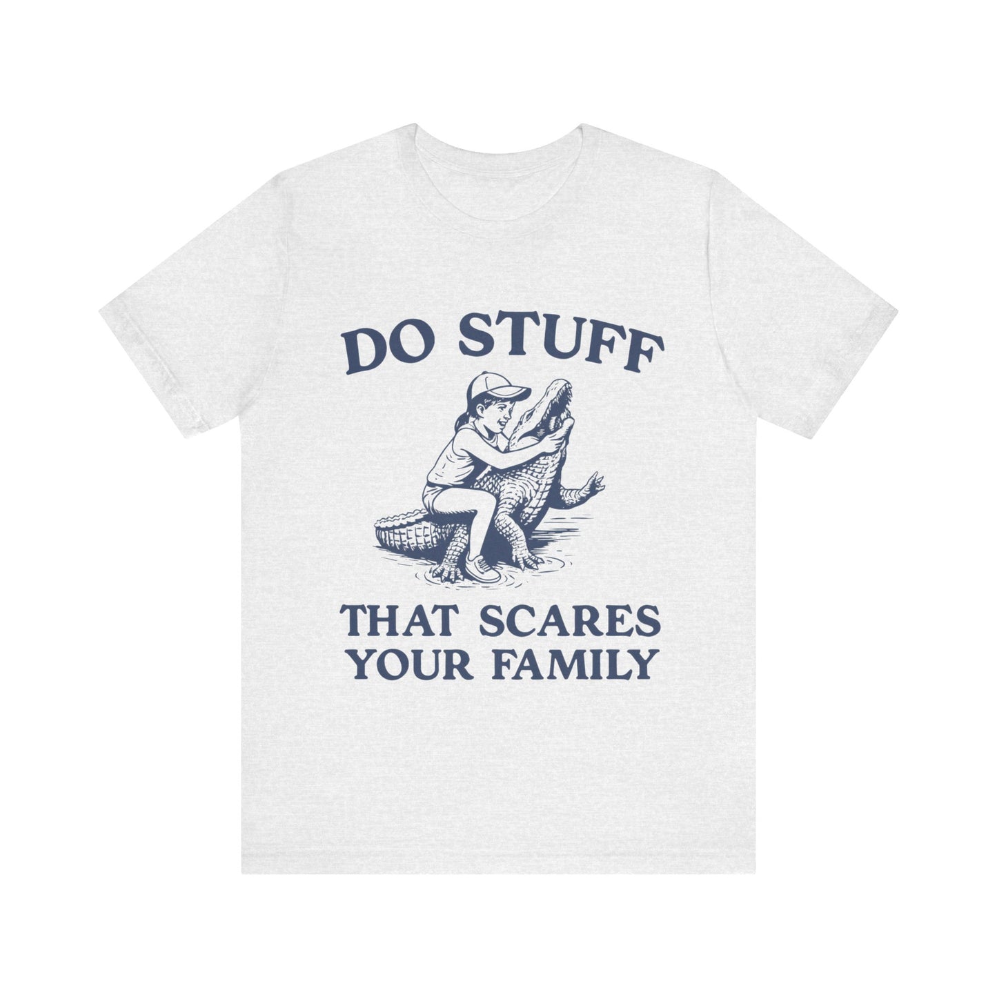 Do Stuff That Scares Your Family Shirt