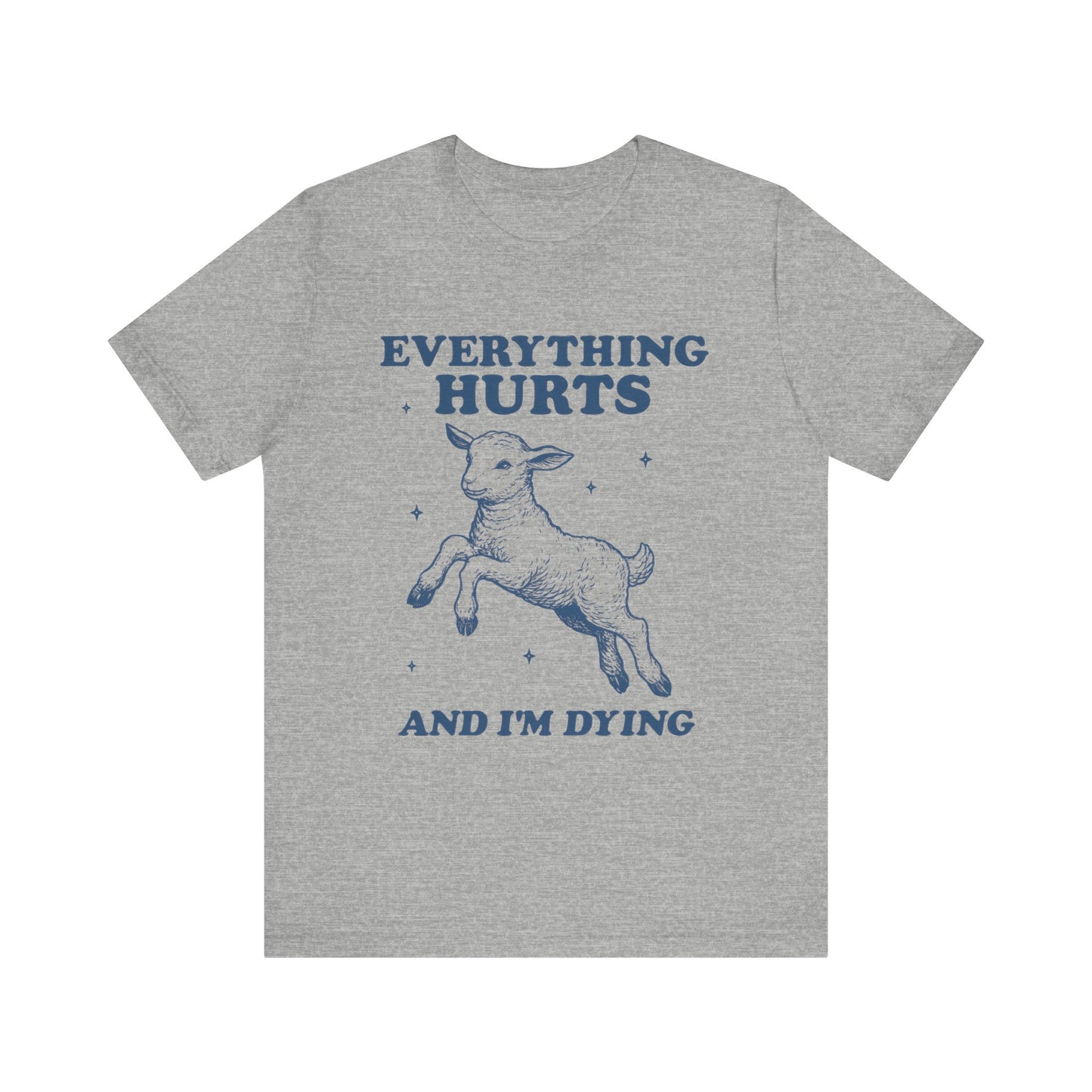 Everything Hurts and I’m Dying T-Shirt