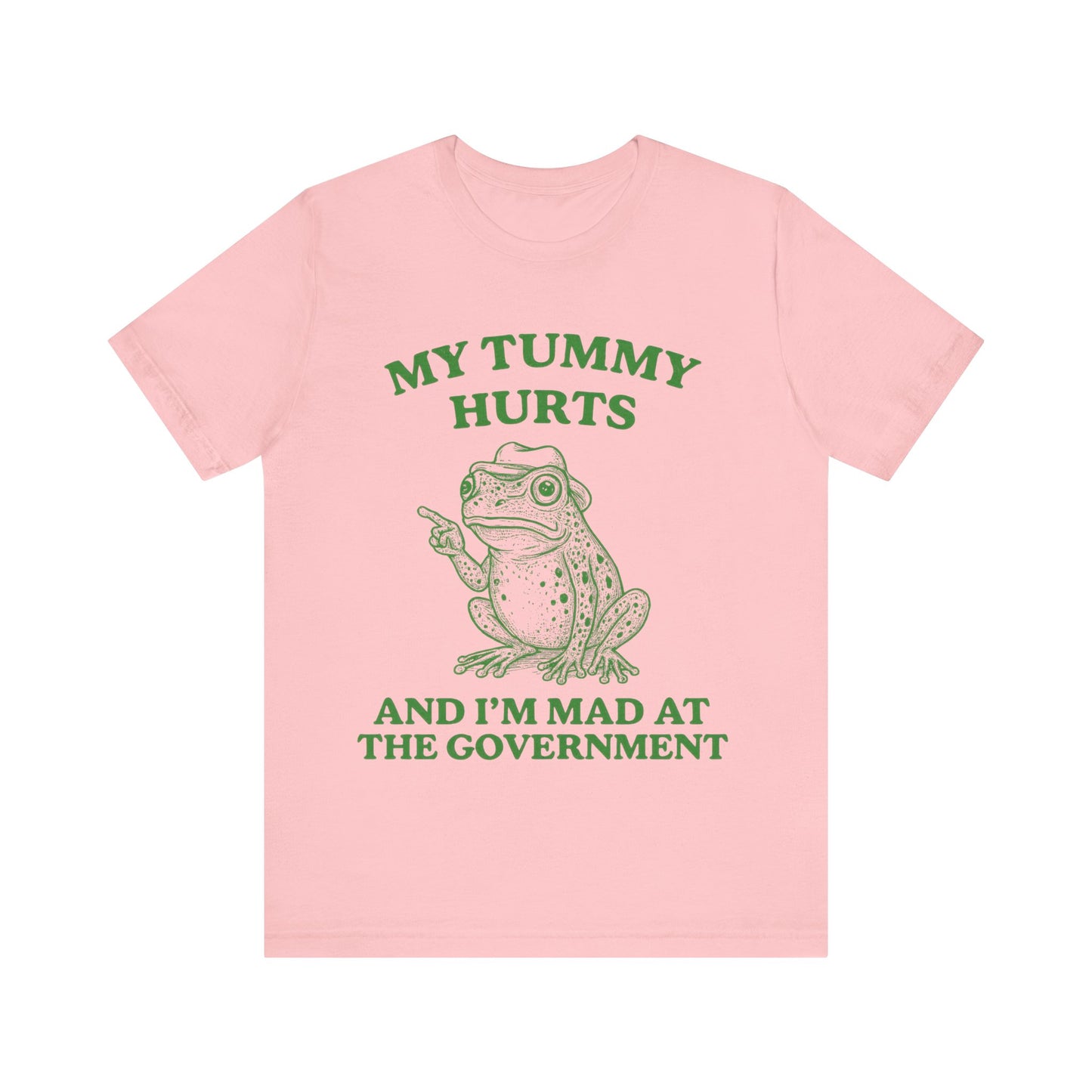 My Tummy Hurts  I am Mad at Government T-Shirt