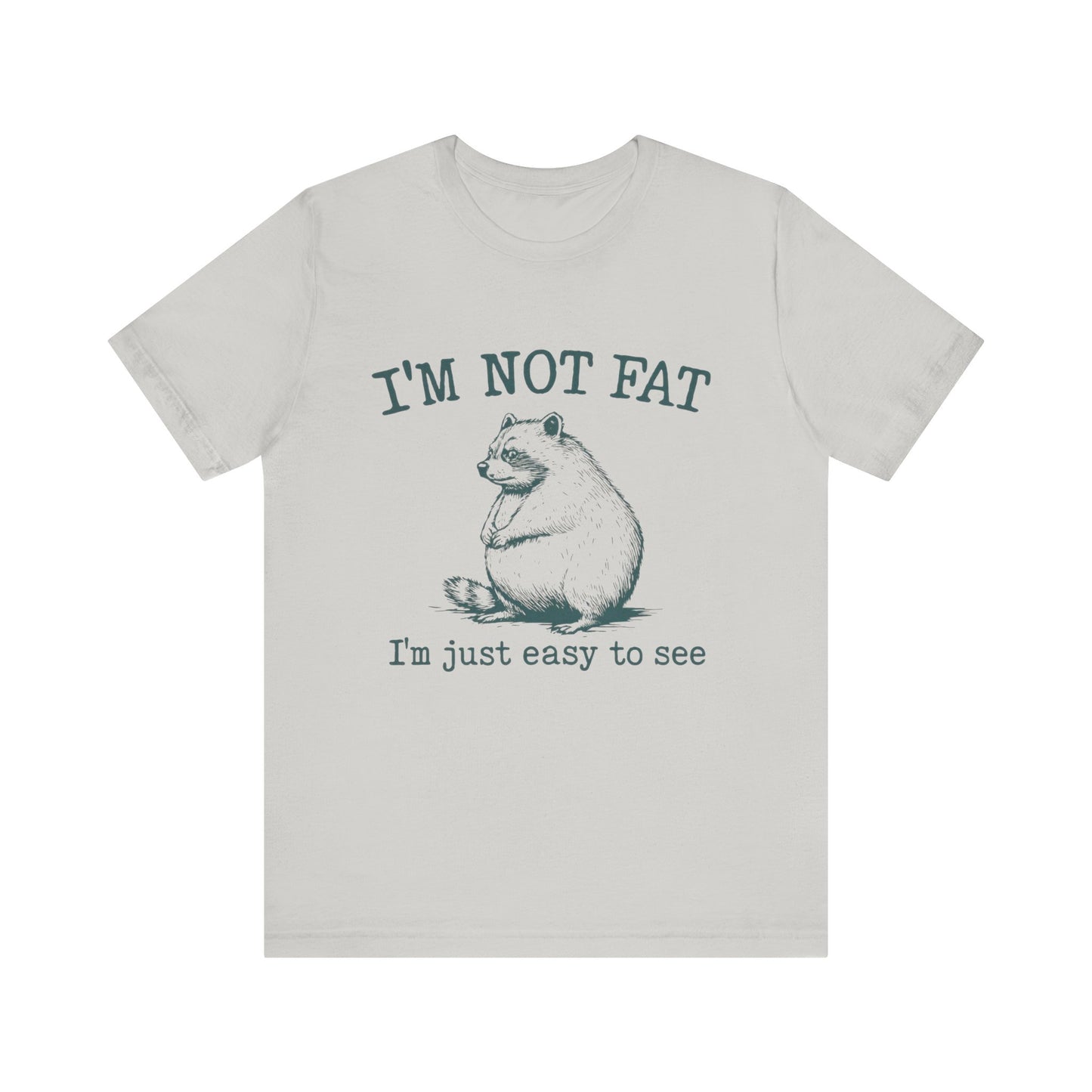I am not Fat, I am Just Easy To See Shirt