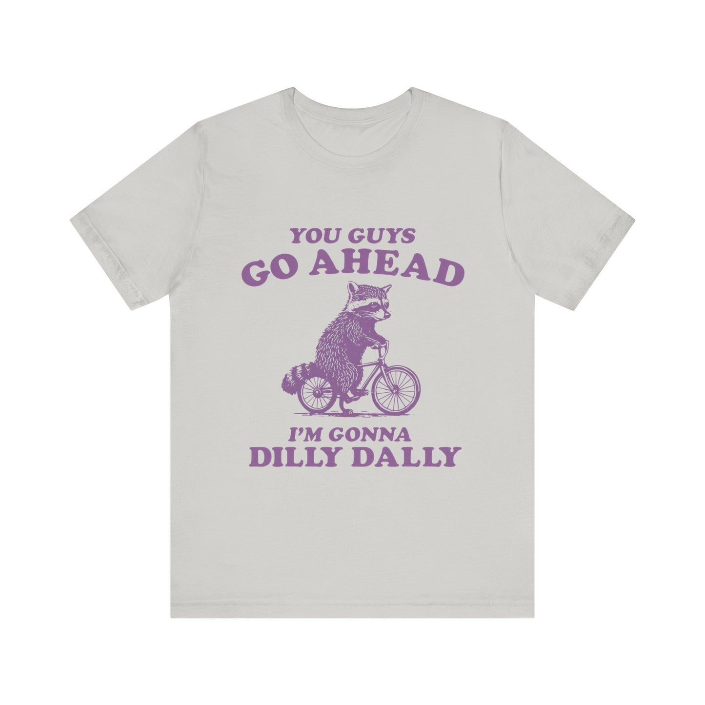 You Guys Go Ahead I'm Gonna Dilly Dally Shirt