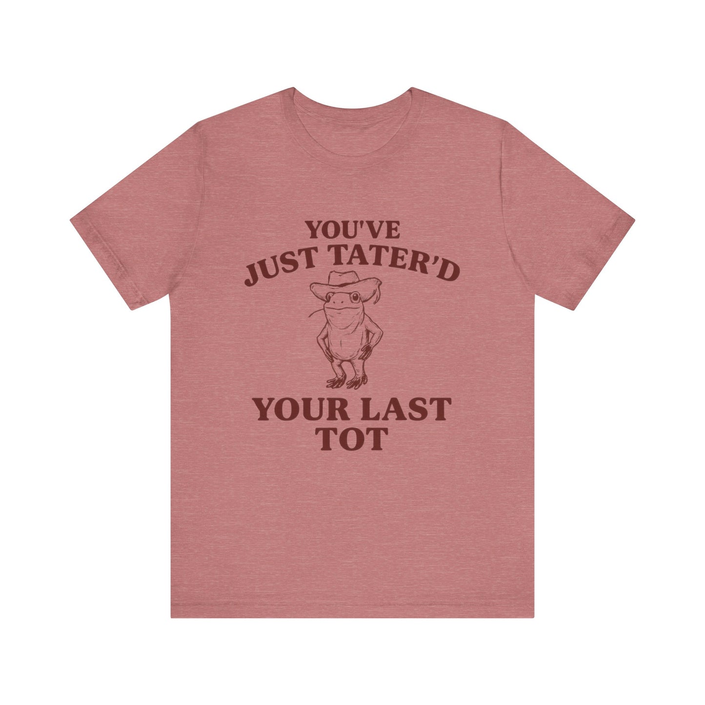 You Have just Tatere'd your last tot Shirt