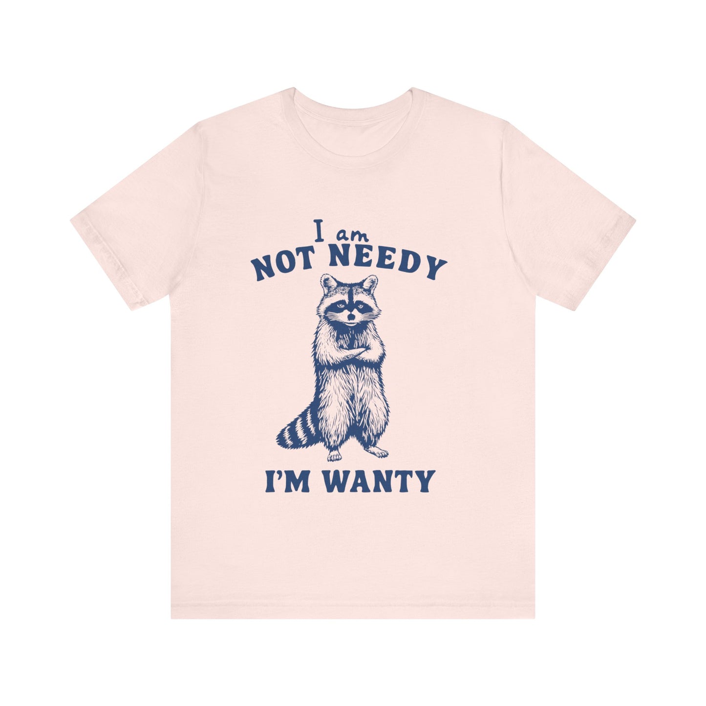 I Am Not Needy I'm Wanty T-Shirt, Animal Lover Gift