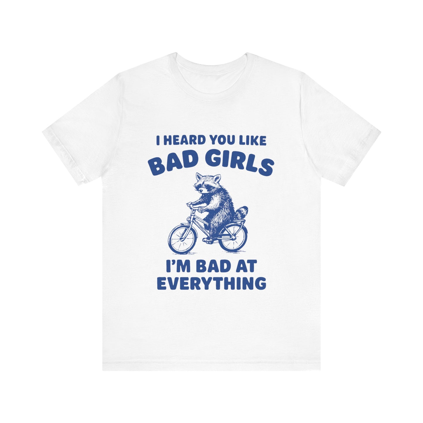 I Heard You Like Bad Girls, I Am Bad At Everything Shirt