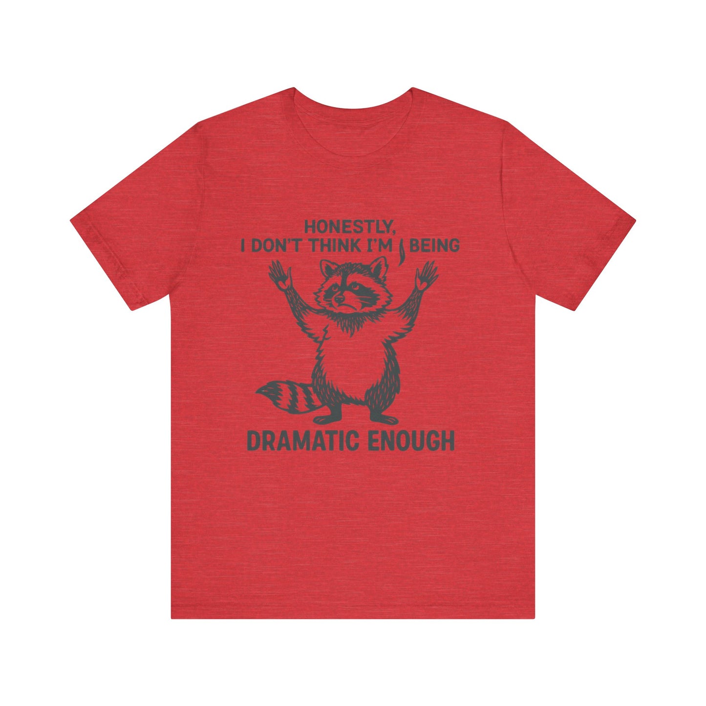 Honestly, I Don’t Think I Am Being Dramatic Enough Shirt