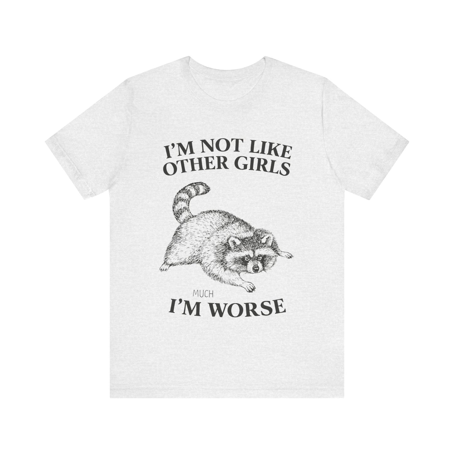 I'm Not Like Other Girls, I am worse T-Shirt