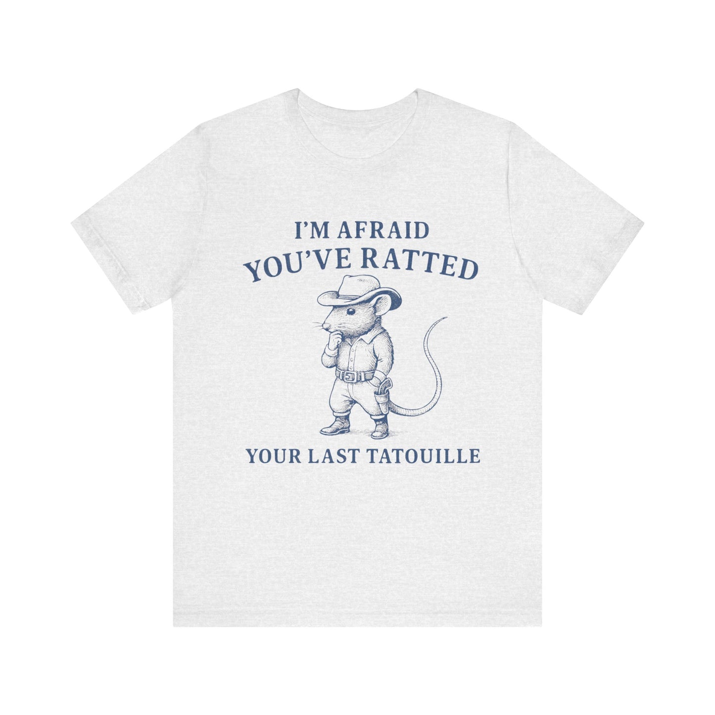 I am Afraid You have Ratted Your Lat Tatouille Shirt