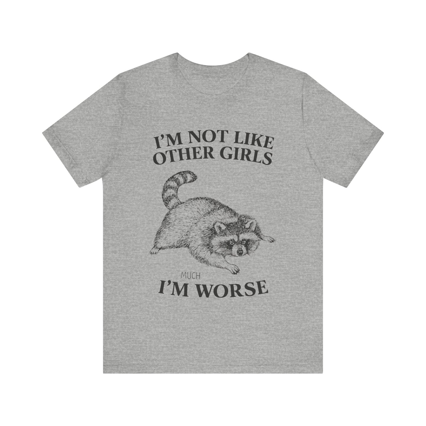 I'm Not Like Other Girls, I am worse T-Shirt